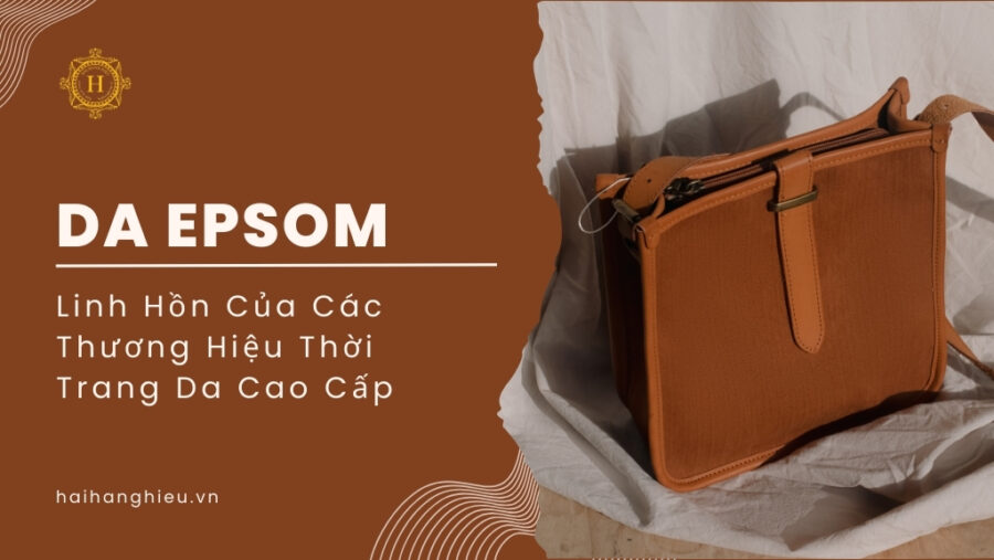 Da Epsom Linh Hồn Của Các Thương Hiệu Thời Trang Da Cao Cấp